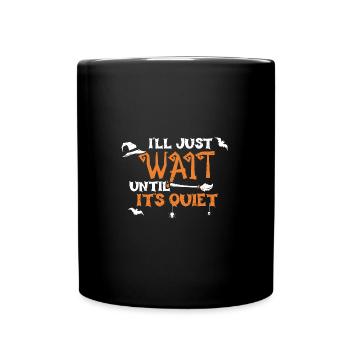 I'll Just Wait Until It's Quiet - Full Colour Mug - black - Front