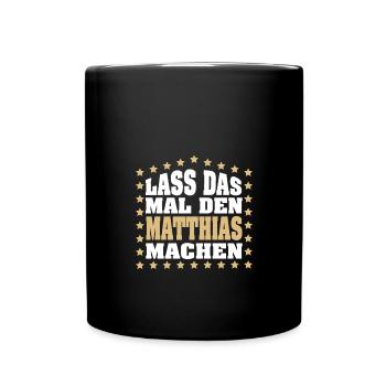 Lass das mal den MATTHIAS machen Vornamen Spruch - Tasse einfarbig - Schwarz - Vorne