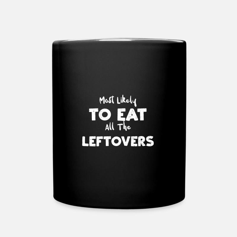 Most Likely To Eat All The Lefto... - Tasse einfarbig - Schwarz