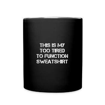 this is my too tired to function sweatshirt funny - Full Colour Mug - black - Front