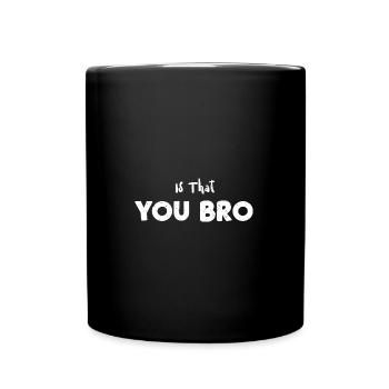 Is That You Bro - Sarcasm - Full Colour Mug - black - Front