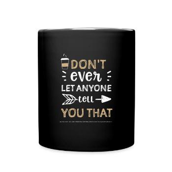 Don't ever let anyone tell you t... - Full Colour Mug - black - Front