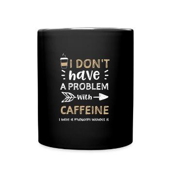 I don't have a problem with caff... - Tasse einfarbig - Schwarz - Vorne