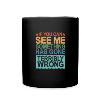 If You Can See Me, Something Has Gone Wrong - Full Colour Mug - black - Front