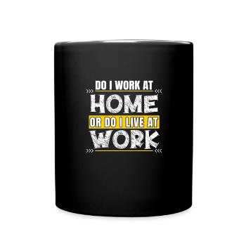Arbeite Ich Zu Hause Oder Lebe Ich Bei Der Arbeit - Tasse einfarbig - Schwarz - Vorne