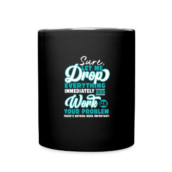 Let Me Drop Everything And Work On Your Problem - Tasse einfarbig - Schwarz - Vorne