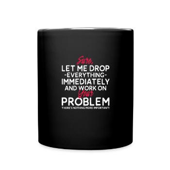 Let Me Drop Everything And Work On Your Problem - Tasse einfarbig - Schwarz - Vorne