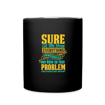 Let Me Drop Everything And Work On Your Problem - Tasse einfarbig - Schwarz - Vorne