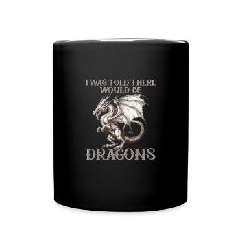 I was told there would be dragons - Full Colour Mug - black - Front