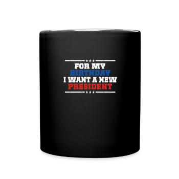 For my birthday, I want a new president - Full Colour Mug - black - Front