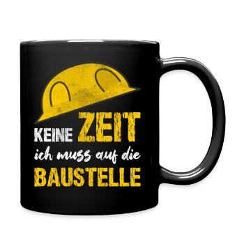 Keine Zeit Ich Muss Auf Die Baustelle - Tasse einfarbig - Schwarz - Rechts