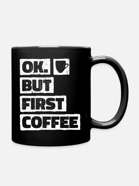 Okay But First Coffee. OK Aber Erst Kaffee - Tasse einfarbig - Schwarz