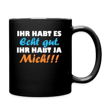ihr habt es echt gut ihr habt ja mich - Tasse einfarbig - Schwarz - Rechts
