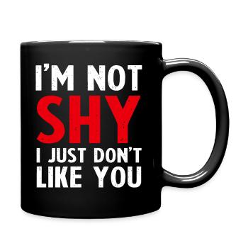 I'M NOT SHY, I JUST DON'T LIKE YOU - Full Colour Mug - black - Right