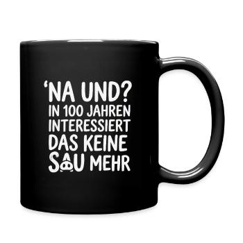 Na und? In 100 Jahren interessiert das keine Sau - Tasse einfarbig - Schwarz - Rechts