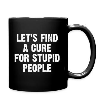 Let's Find A Cure For Stupid People - Tasse einfarbig - Schwarz - Rechts
