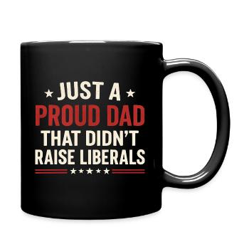 Only a proud father who did not raise any liberals - Full Colour Mug - black - Right