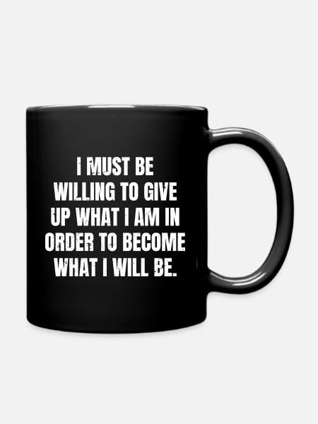 I must be willing to give up what I am in order - Full Colour Mug - black