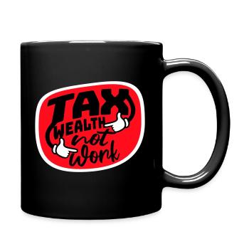 Tax Wealth Not Work Progressive Politics Economy - Full Colour Mug - black - Right