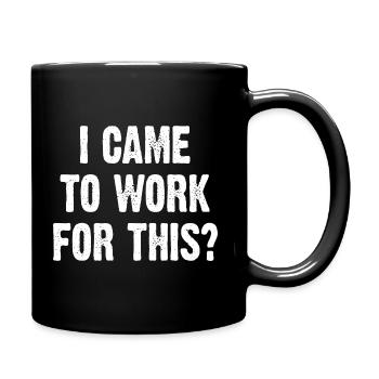 I Came To Work For This? - Full Colour Mug - black - Right