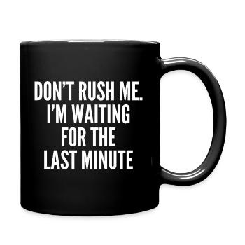 Hetze mich nicht. Ich warte auf die letzte Minute - Tasse einfarbig - Schwarz - Rechts