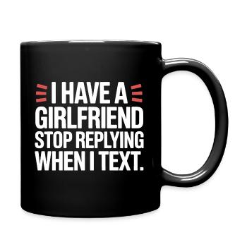 I Have A Girlfriend Stop Replying Anti Flirt Party - Full Colour Mug - black - Right