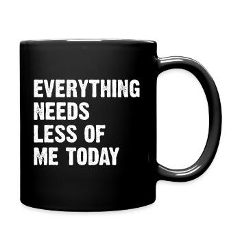 Everything Needs Less Of Me Today - Tasse einfarbig - Schwarz - Rechts