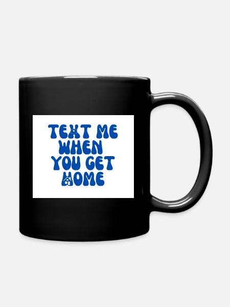 Text Me When You Get Home - Full Colour Mug - black