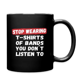 Stop wearing T-Shirts of bands you don ́t listen to - Full Colour Mug - black - Right