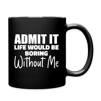 Admit It Life Would Be Borimg Without Me - Full Colour Mug - black - Right