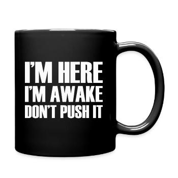 I'm Here I'm Awake Don't Push It Funny Quote - Full Colour Mug - black - Right