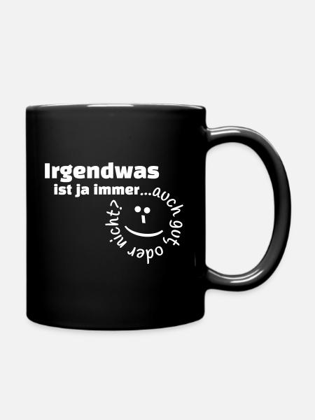 Irgendwas ist ja immer...auch gut, oder nicht? - Tasse einfarbig - Schwarz