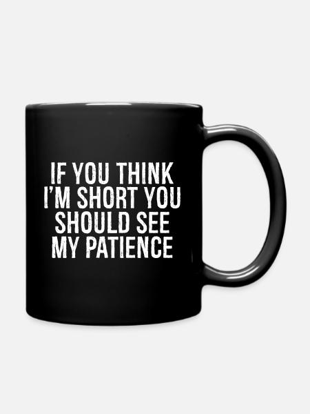 if you think I'm short you should see my patience - Tasse einfarbig - Schwarz