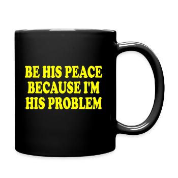 be his peace because im his problem - Full Colour Mug - black - Right