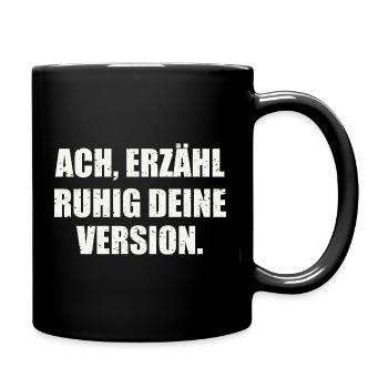 ACH, ERZÄHL RUHIG DEINE VERSION - Sarkasmus - Tasse einfarbig - Schwarz - Rechts