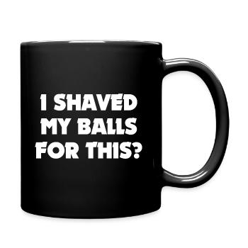 I Shaved My Balls For This? - Full Colour Mug - black - Right