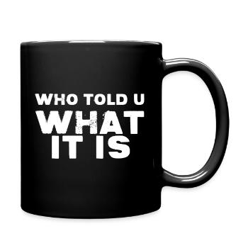 WHO TOLD U - WHAT IT IS - Full Colour Mug - black - Right