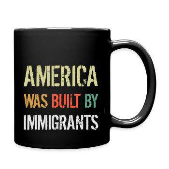 AMERICA WAS BUILT BY IMMIGRANTS Flüchtlingsrechte - Full Colour Mug - black - Right