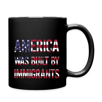 AMERICA WAS BUILT BY IMMIGRANTS Flüchtlingsrechte - Full Colour Mug - black - Right