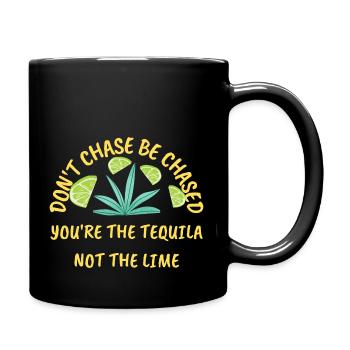 DON T CHASE BE CHASED YOU RE THE TEQUILA - Full Colour Mug - black - Right