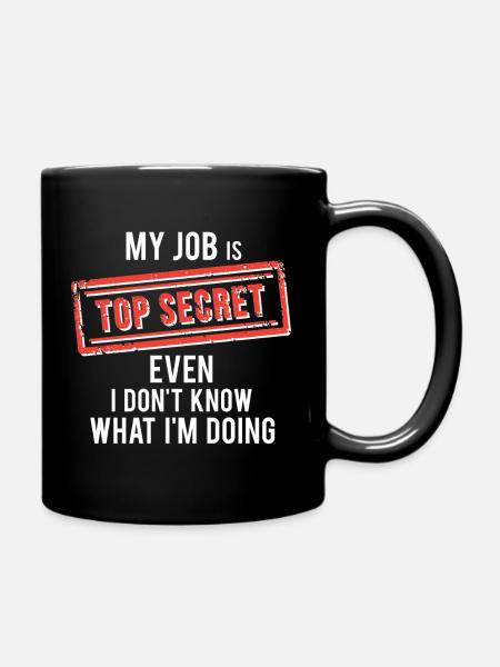 my job top secret even I don't know what I'm doing - Full Colour Mug - black