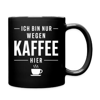 Nur wegen Kaffee hier - Lustiger Spruch für Arbeit - Tasse einfarbig - Schwarz - Rechts