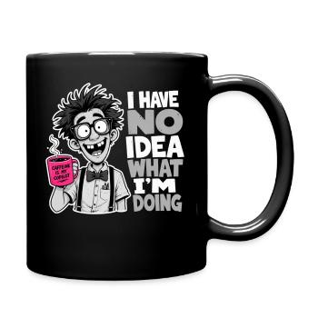 I Have No Idea What Im Doing Geschenk Nerd Humor - Tasse einfarbig - Schwarz - Rechts
