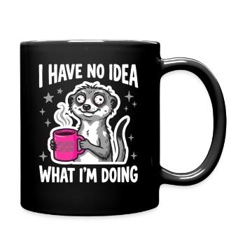 I Have No Idea What I'm Doing Erdmännchen Kaffee - Tasse einfarbig - Schwarz - Rechts