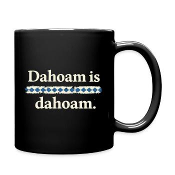 Dahoam is dahoam – Bayerischer Heimat Spruch - Tasse einfarbig - Schwarz - Rechts