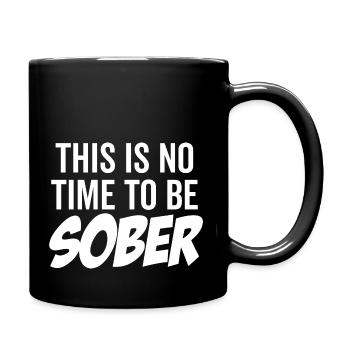This Is No Time To Be Sober - Full Colour Mug - black - Right