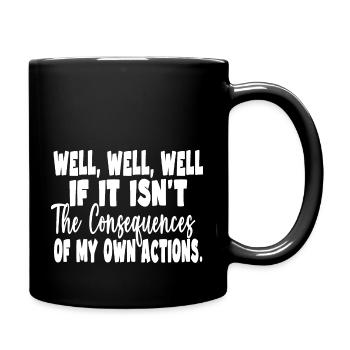 Nun gut, nun, die Konsequenzen meines eigenen Handelns - Tasse einfarbig - Schwarz - Rechts