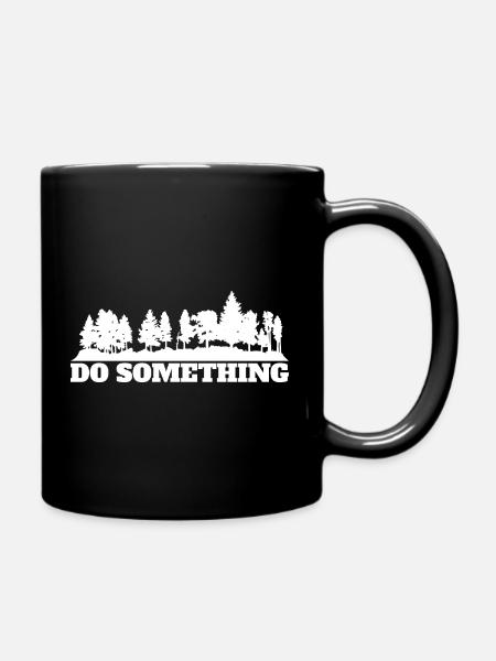 Do Something Spruch Wald Bäume Umwelt Naturschutz - Tasse einfarbig - Schwarz
