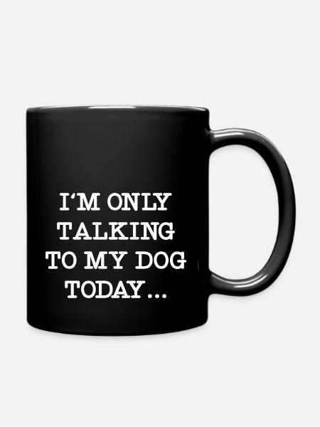 I'm only talking to my dog today - Tasse einfarbig - Schwarz