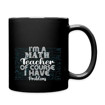 I am a math teacher, of course i have problems - Full Colour Mug - black - Right